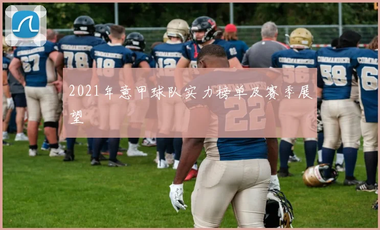 2021年意甲球队实力榜单及赛季展望