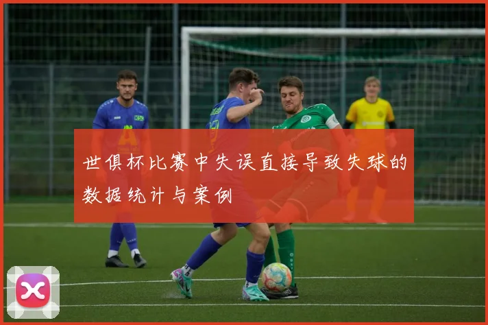 世俱杯比赛中失误直接导致失球的数据统计与案例